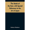 The ideals of the east, with special reference to the art of Japan - Paperback