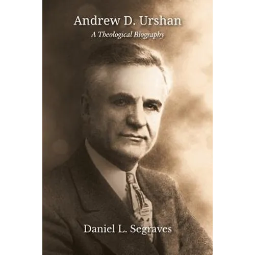 Andrew D. Urshan: A Theological Biography - Paperback