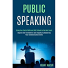 Public Speaking: Bring Your Social Skills and Self Esteem to the Next Level (Improve Self Confidence and Empathy by Mastering Your Communication Skill - Paperback