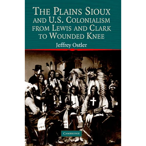 The Plains Sioux and U.S. Colonialism from Lewis and Clark to Wounded Knee - Paperback