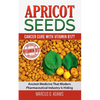 Apricot Seeds - Cancer Cure with Vitamin B17?: Ancient Medicine That Modern Pharmaceutical Industry Is Hiding - Paperback