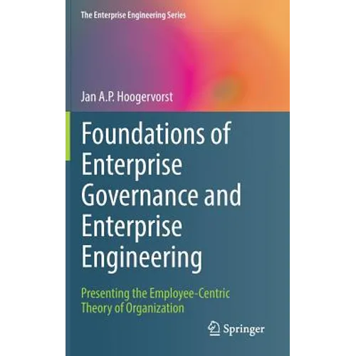 Foundations of Enterprise Governance and Enterprise Engineering: Presenting the Employee-Centric Theory of Organization - Hardcover
