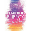 Feminine Energy Awakening: Goddess Energy Secrets & How To Step Into Your Divine Power - Paperback