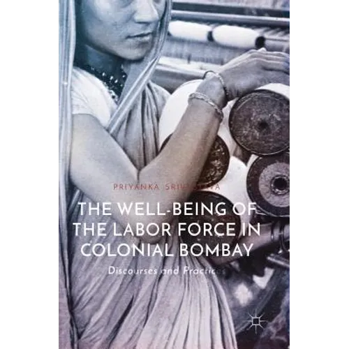 The Well-Being of the Labor Force in Colonial Bombay: Discourses and Practices - Hardcover