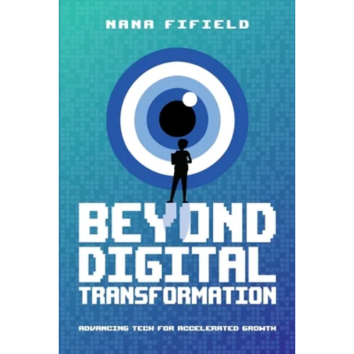 Beyond Digital Transformation: Advancing Tech for Accelerated Growth - Paperback