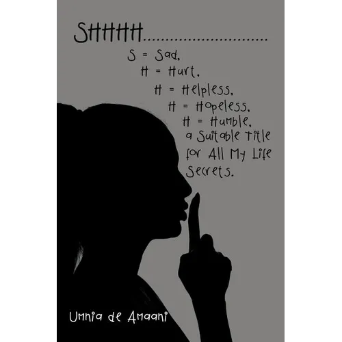 Shhhh . . . S = Sad, H = Hurt, H = Helpless, H = Hopeless, H = Humble, a Suitable Title for All My Life Secrets. - Paperback