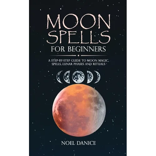 Moon spells for beginners, a step-by-step guide to moon magic, spells lunar phases and rituals - Paperback