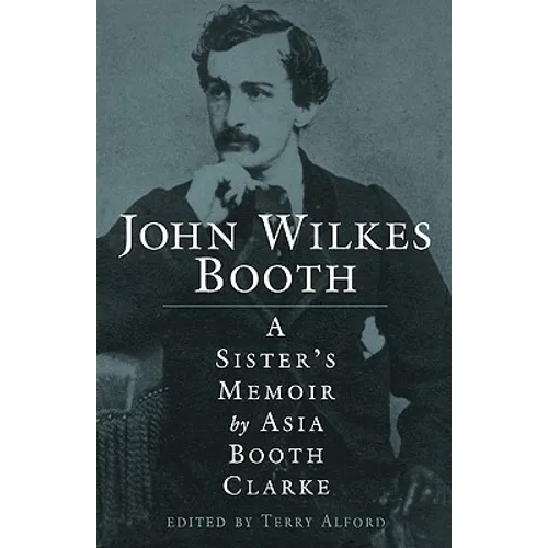 John Wilkes Booth: A Sisteras Memoir - Paperback