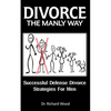 Divorce The Manly Way: Successful Defense Divorce Strategies For Men - Paperback