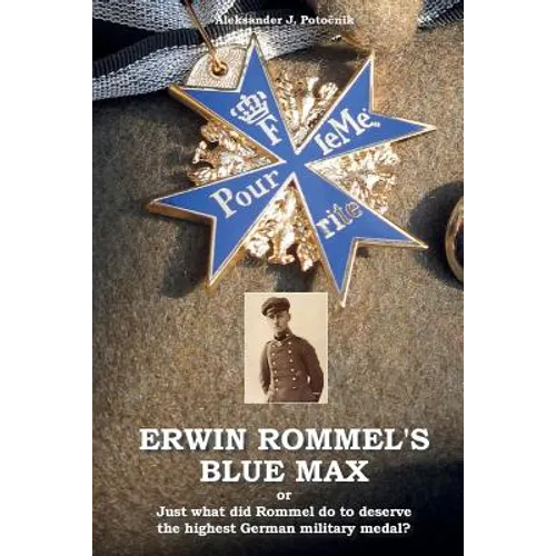 Erwin Rommel's Blue Max: or Just what did Rommel do to deserve the highest German military medal? - Paperback
