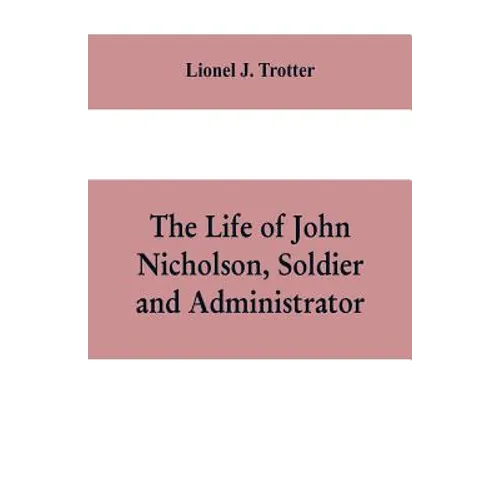 The life of John Nicholson, soldier and administrator; based on private and hitherto unpublished documents (Third Edition) - Paperback