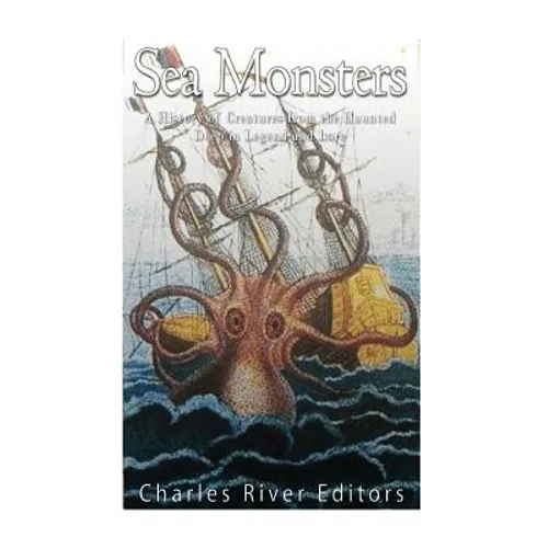 Sea Monsters: A History of Creatures from the Haunted Deep in Legend and Lore - Paperback