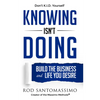 Knowing Isn't Doing: Build the Business and Life You Desire - Hardcover