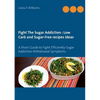 Fight The Sugar Addiction: Low Carb and Sugar-Free recipes ideas: A Short Guide to Fight Efficiently Sugar Addiction Withdrawal Symptoms - Paperback