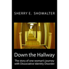 Down the Hallway: The story of one woman's journey with Dissociative Identity Disorder - Paperback