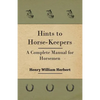 Hints to Horse-Keepers - A Complete Manual for Horsemen - Paperback