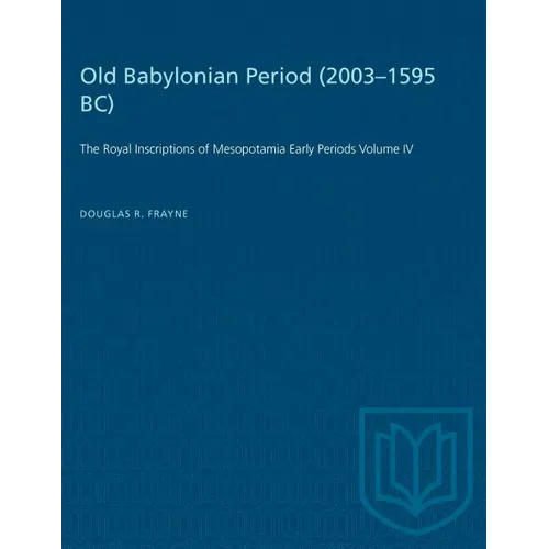 Old Babylonian Period (2003-1595 B.C.): The Royal Inscriptions of Mesopotamia Early Periods Volume IV - Paperback