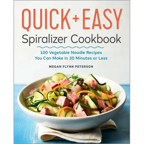 The Quick & Easy Spiralizer Cookbook: 100 Vegetable Noodle Recipes You Can Make in 30 Minutes or Less - Paperback