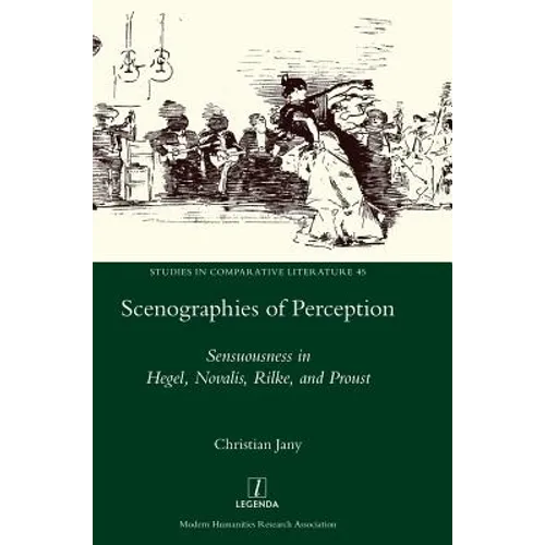 Scenographies of Perception: Sensuousness in Hegel, Novalis, Rilke, and Proust - Hardcover