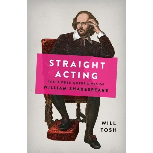 Straight Acting: The Hidden Queer Lives of William Shakespeare - Hardcover