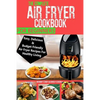 The Complete Air Fryer Cookbook For Beginners: Easy, Delicious And Budget Friendly Air Fryer Recipes For Healthy Living - Paperback