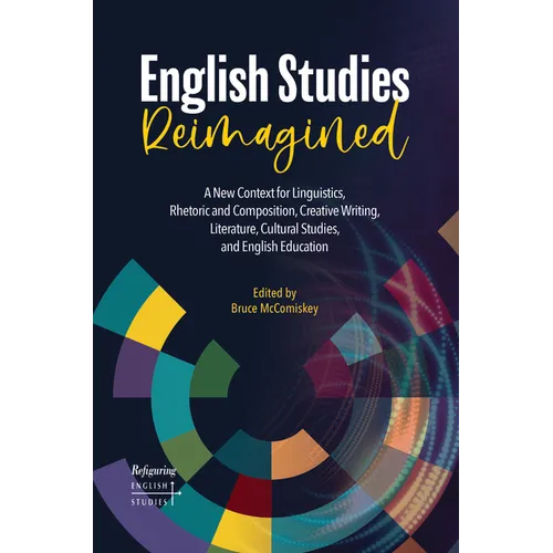 English Studies Reimagined: A New Context for Linguistics, Rhetoric and Composition, Creative Writing, Literature, Cultural Studies, and English Educa - Paperback