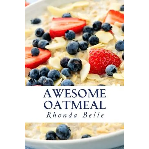 Awesome Oatmeal: 60 #Delish Dishes Made With Oats - Paperback