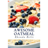 Awesome Oatmeal: 60 #Delish Dishes Made With Oats - Paperback