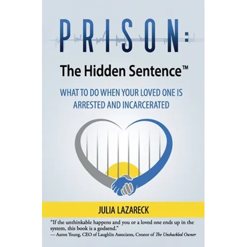 Prison: The Hidden Sentence(TM) WHAT TO DO WHEN YOUR LOVED ONE IS ARRESTED AND INCARCERATED - Paperback
