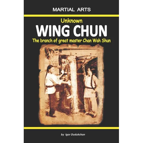 Unknown Wing Chun - The branch of great master Chan Wah Shun - Paperback