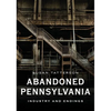 Abandoned Pennsylvania: Industry and Endings - Paperback