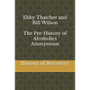 Ebby Thatcher and Bill Wilson The Pre-History of Alcoholics Anonymous - Paperback