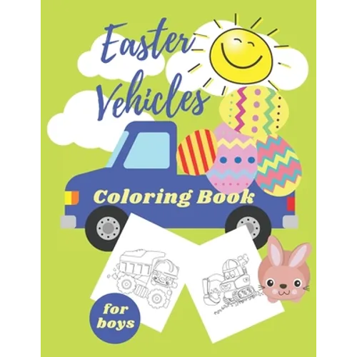 Easter Vehicles Coloring Book for Boys: Happy Easter For Kids Ages 4-8, Boys and Girls, Pages with Tractor, Digger, Truck, Cars, Bunny, Eggs - Paperback