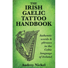 The Irish Gaelic Tattoo Handbook: Authentic Words and Phrases in the Celtic Language of Ireland - Paperback