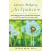 Divorce Bullying: an Epidemic: Divorce Bullying-How to Overcome a Bully, Be Resilient, and Stop the Cycle! Don'T Be a Divorce Bully! - Paperback