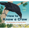 How to Know a Crow: The Biography of a Brainy Bird - Hardcover