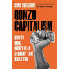 Gonzo Capitalism: How to Make Money in an Economy That Hates You - Hardcover