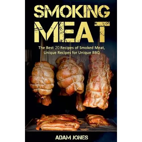 Smoking Meat: The Best 20 Recipes of Smoked Meat, Unique Recipes for Unique BBQ - Paperback