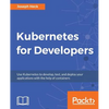 Kubernetes for Developers: Use Kubernetes to develop, test, and deploy your applications with the help of containers - Paperback