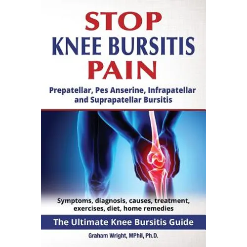 Stop Knee Bursitis Pain: Prepatellar, Pes Anserine, Infrapatellar and Suprapatellar Bursitis - Paperback