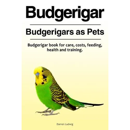 Budgerigar. Budgerigars as Pets. Budgerigar book for care, costs, feeding, health and training. - Paperback