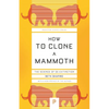 How to Clone a Mammoth: The Science of De-Extinction - Paperback