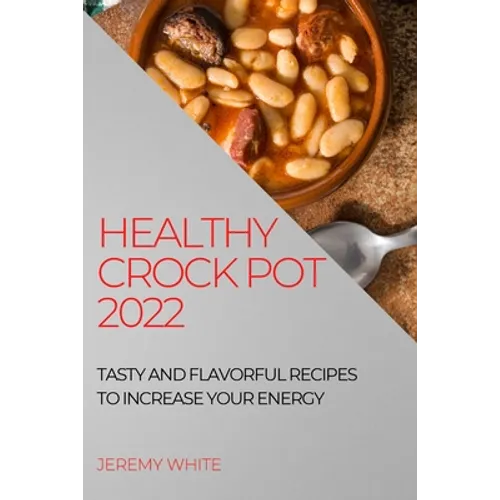 Healthy Crock Pot 2022: Tasty and Flavorful Recipes to Increase Your Energy - Paperback