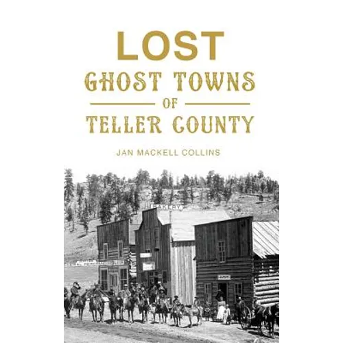 Lost Ghost Towns of Teller County - Hardcover