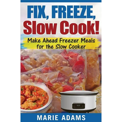 Make Ahead Freezer Meals for the Slow Cooker: Fix, Freeze, Slow Cook! - Paperback
