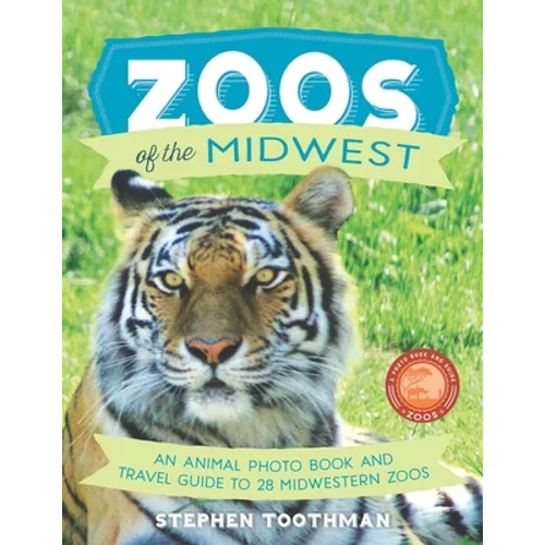 Zoos of the Midwest: A Travel Guide of 28 Midwestern Zoos and Photo Book of Their Animals - Paperback