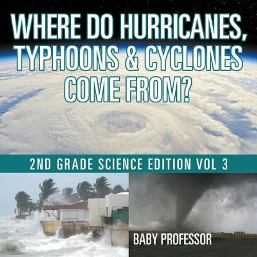 Where Do Hurricanes, Typhoons & Cyclones Come From? 2nd Grade Science Edition Vol 3 - Paperback