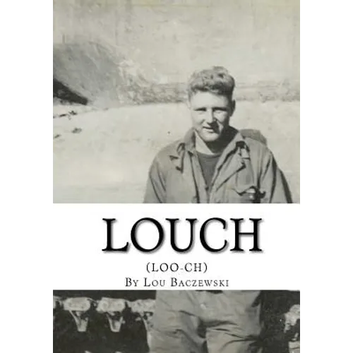 Louch: A Simple Man's True Story of War, Survival, Life, and Legacy - Paperback