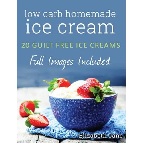 Ketogenic Homemade Ice cream: 20 Low-Carb, High-Fat, Guilt-Free Recipes - Hardcover