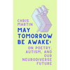 May Tomorrow Be Awake: On Poetry, Autism, and Our Neurodiverse Future - Hardcover